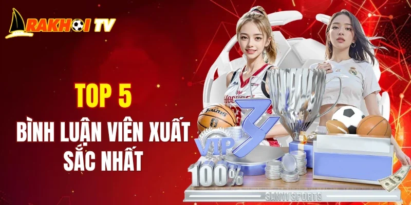 Các bình luận viên được yêu thích nhất tại RAKHOITV