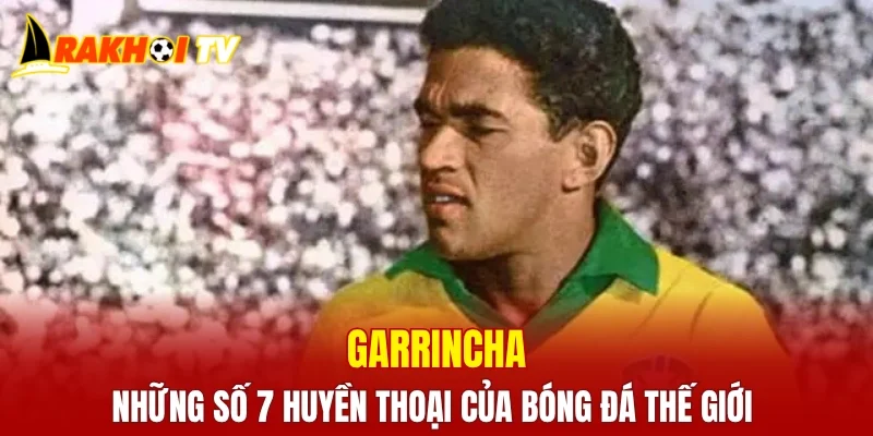 Garrincha - Những số 7 huyền thoại của bóng đá thế giới 