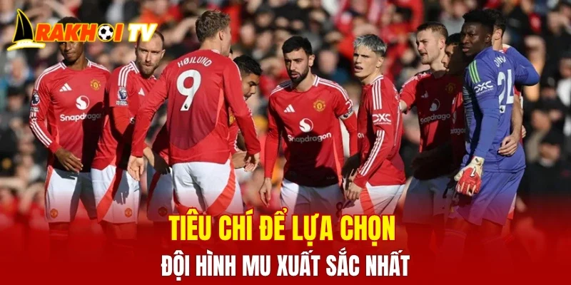 Tiêu chí để lựa chọn đội hình MU xuất sắc nhất