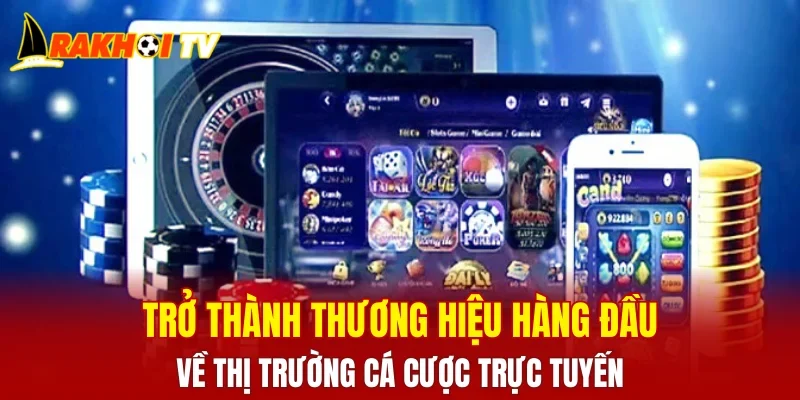 Trở thành thương hiệu hàng đầu về thị trường cá cược trực tuyến