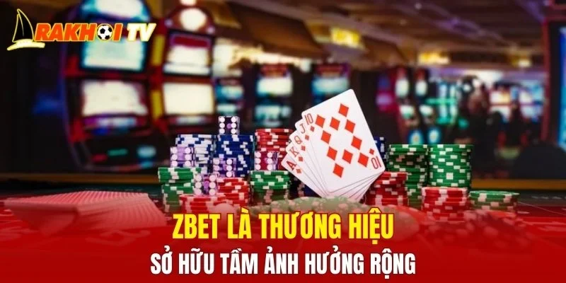 ZBET là thương hiệu sở hữu tầm ảnh hưởng rộng
